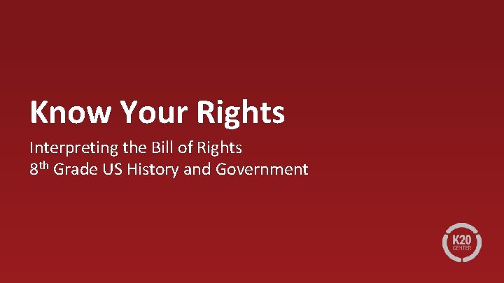 Know Your Rights Interpreting the Bill of Rights 8 th Grade US History and