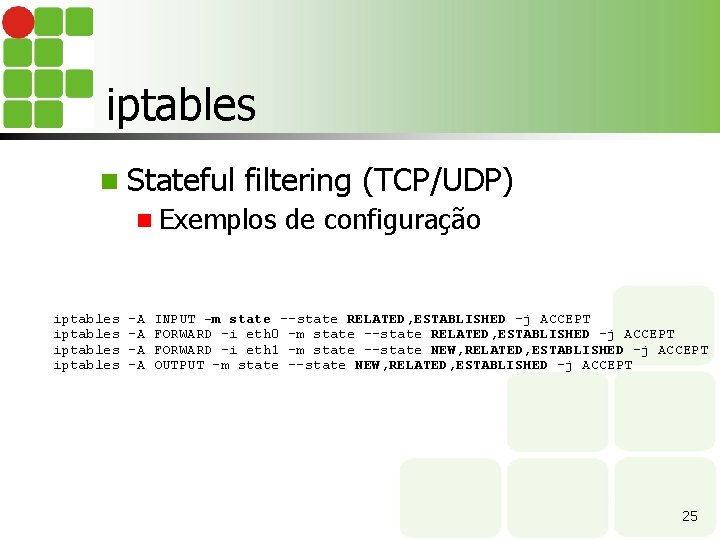 iptables n Stateful filtering (TCP/UDP) n Exemplos iptables -A -A de configuração INPUT -m