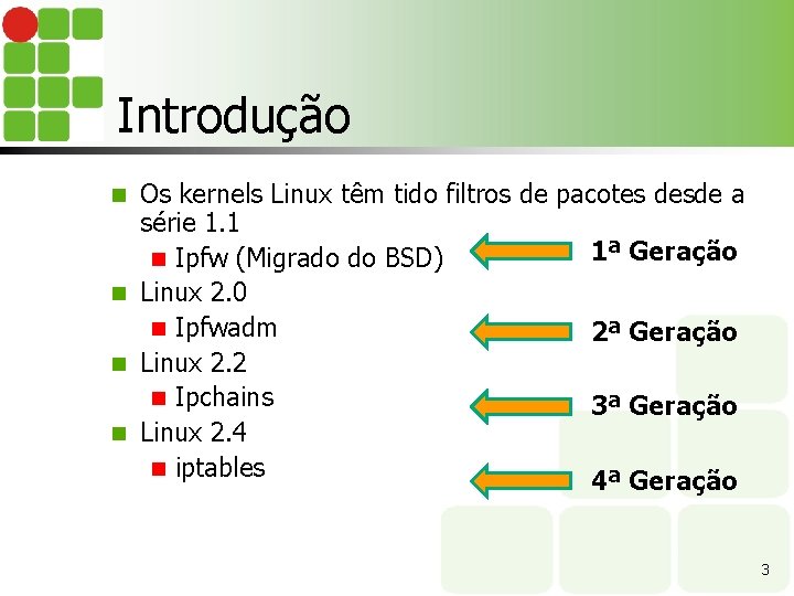 Introdução Os kernels Linux têm tido filtros de pacotes desde a série 1. 1