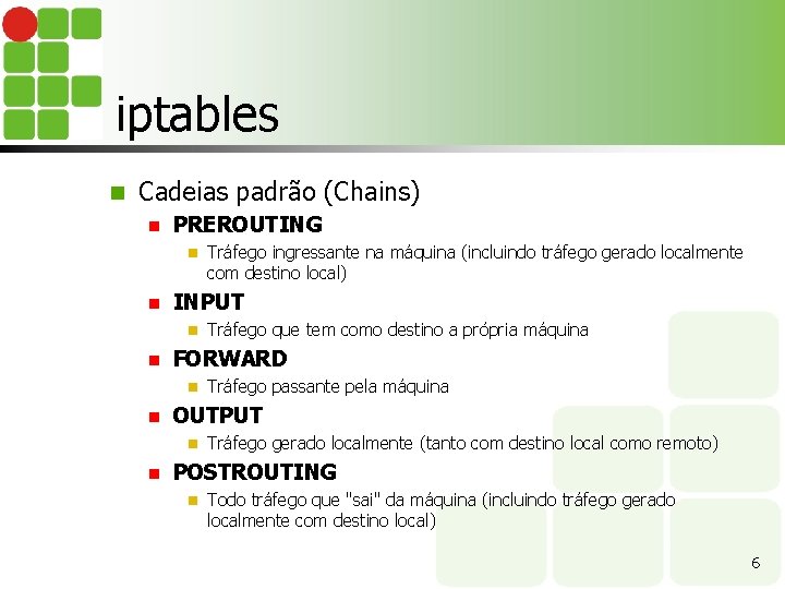 iptables n Cadeias padrão (Chains) n PREROUTING n n INPUT n n Tráfego passante