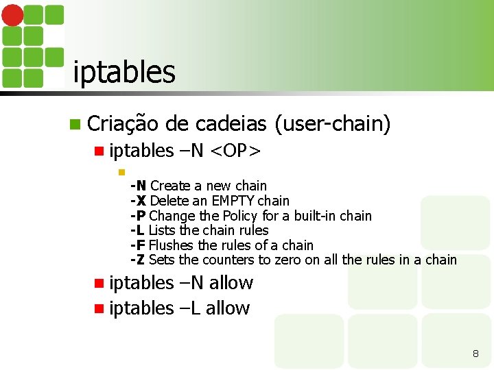 iptables n Criação de cadeias (user-chain) n iptables n –N <OP> -N Create a