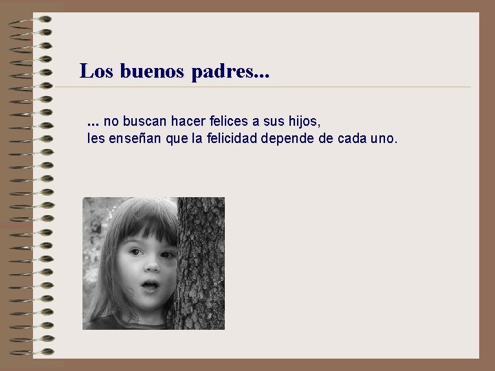 Los buenos padres. . . no buscan hacer felices a sus hijos, les enseñan