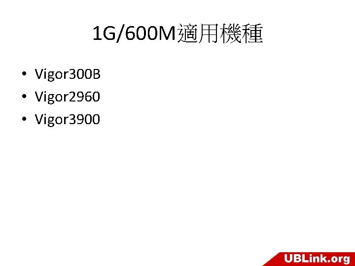 1 G/600 M適用機種 • Vigor 300 B • Vigor 2960 • Vigor 3900 
