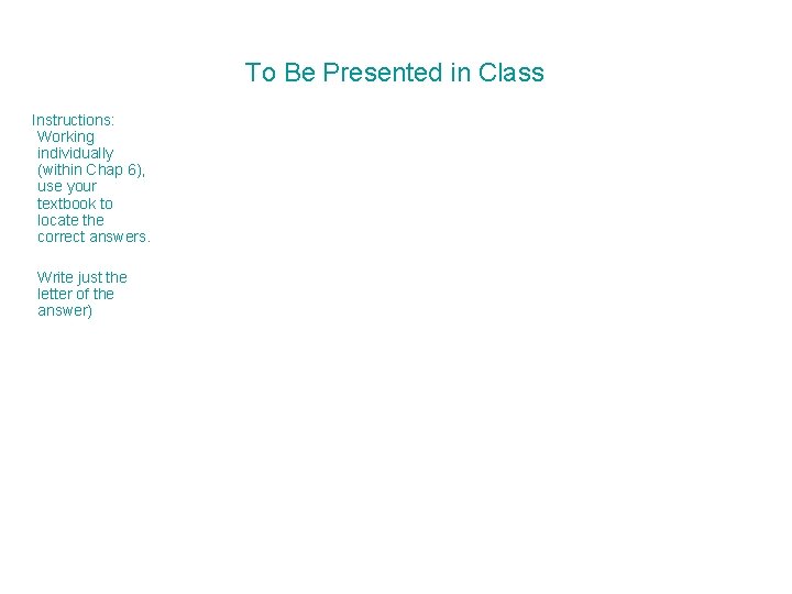 To Be Presented in Class Instructions: Working individually (within Chap 6), use your textbook