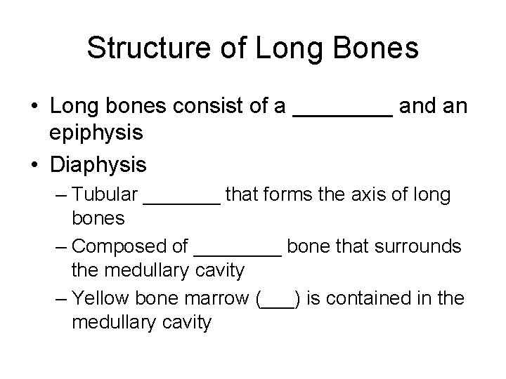 Structure of Long Bones • Long bones consist of a ____ and an epiphysis