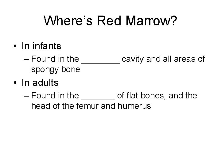 Where’s Red Marrow? • In infants – Found in the ____ cavity and all
