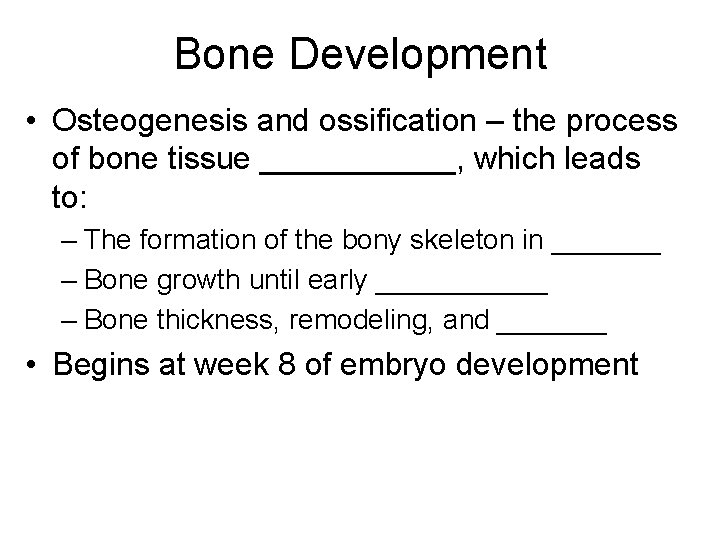 Bone Development • Osteogenesis and ossification – the process of bone tissue ______, which