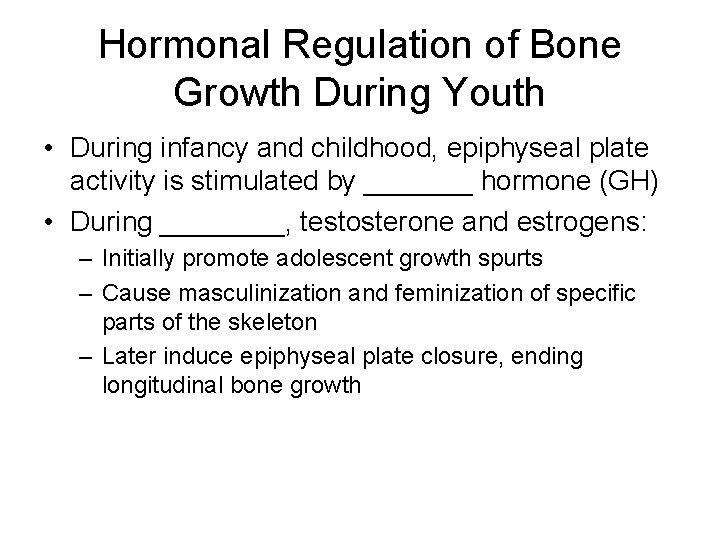 Hormonal Regulation of Bone Growth During Youth • During infancy and childhood, epiphyseal plate