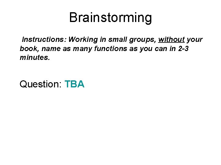 Brainstorming Instructions: Working in small groups, without your book, name as many functions as