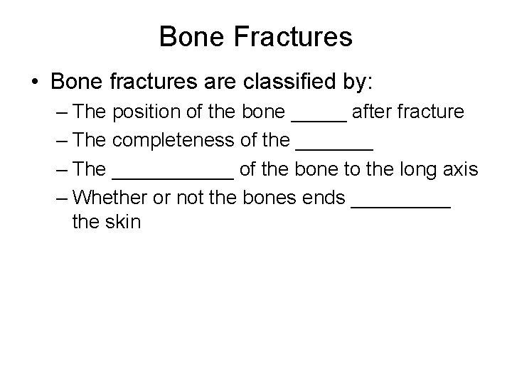 Bone Fractures • Bone fractures are classified by: – The position of the bone