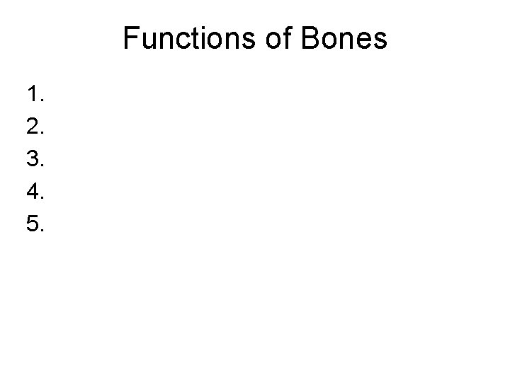 Functions of Bones 1. 2. 3. 4. 5. 