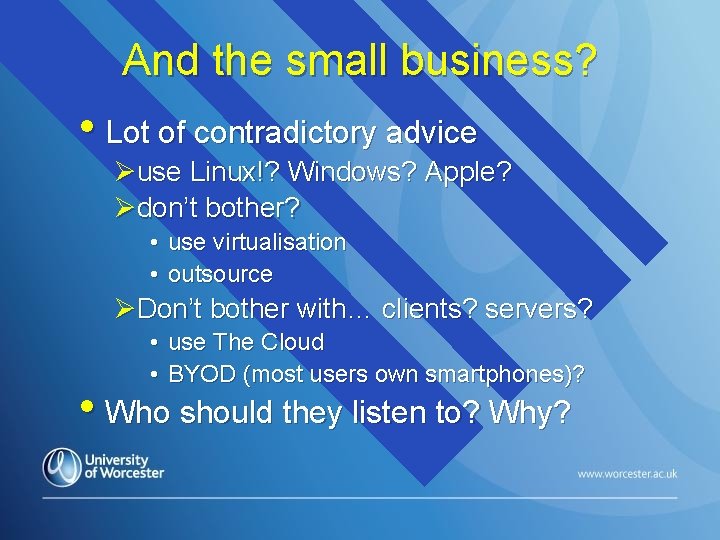 And the small business? • Lot of contradictory advice Øuse Linux!? Windows? Apple? Ødon’t