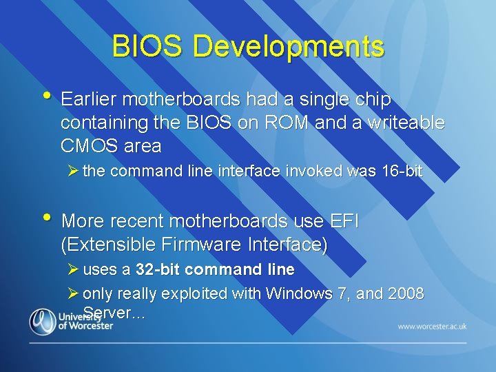 BIOS Developments • Earlier motherboards had a single chip containing the BIOS on ROM