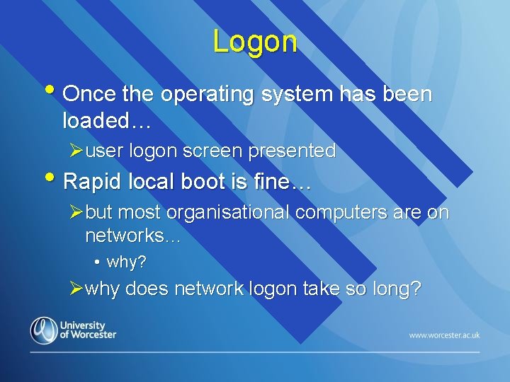 Logon • Once the operating system has been loaded… Øuser logon screen presented •