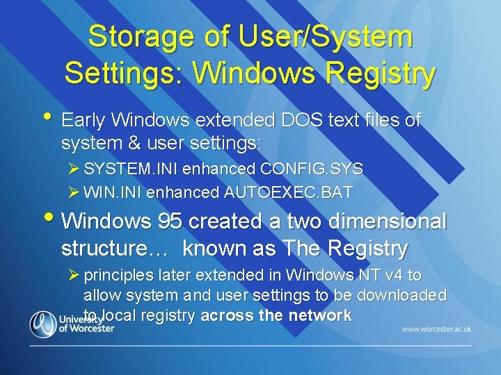 Storage of User/System Settings: Windows Registry • Early Windows extended DOS text files of