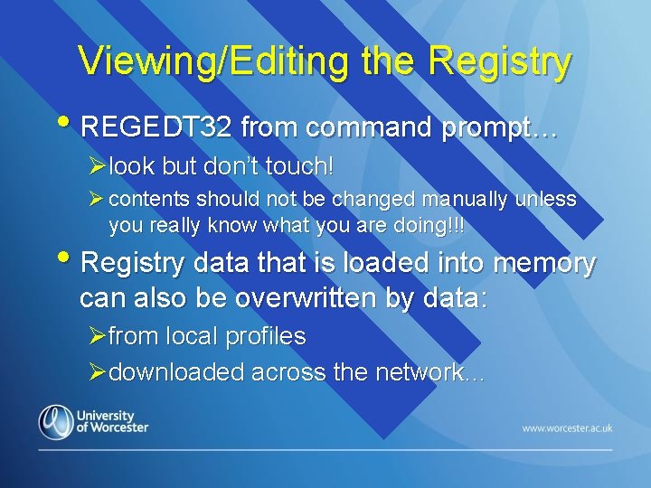 Viewing/Editing the Registry • REGEDT 32 from command prompt… Ølook but don’t touch! Ø