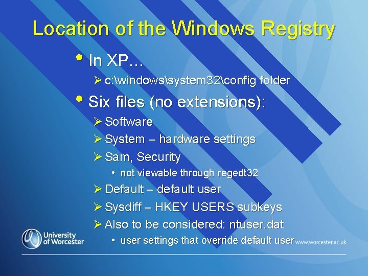 Location of the Windows Registry • In XP… Ø c: windowssystem 32config folder •