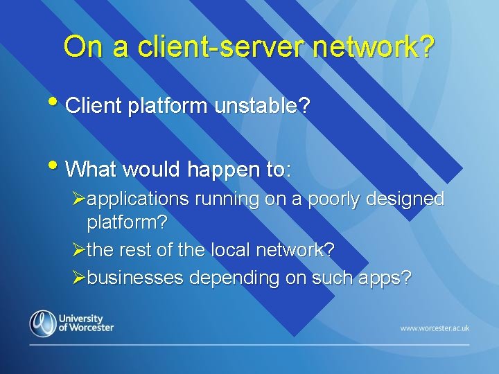 On a client-server network? • Client platform unstable? • What would happen to: Øapplications