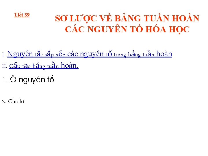 Tiết 39 SƠ LƯỢC VỀ BẢNG TUẦN HOÀN CÁC NGUYÊN TỐ HÓA HỌC I.