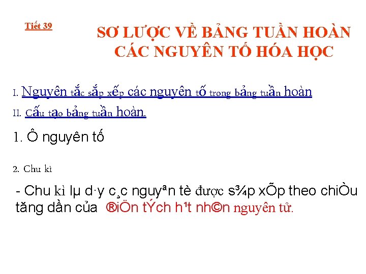 Tiết 39 SƠ LƯỢC VỀ BẢNG TUẦN HOÀN CÁC NGUYÊN TỐ HÓA HỌC I.