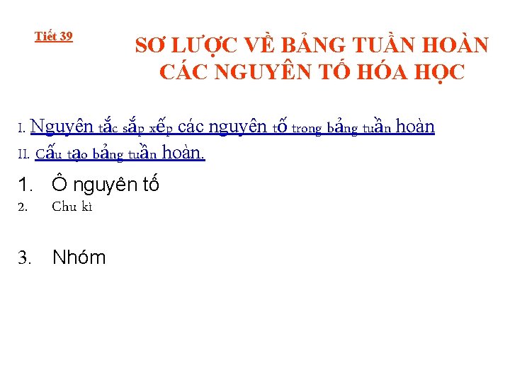 Tiết 39 SƠ LƯỢC VỀ BẢNG TUẦN HOÀN CÁC NGUYÊN TỐ HÓA HỌC I.