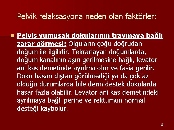 Pelvik relaksasyona neden olan faktörler: n Pelvis yumuşak dokularının travmaya bağlı zarar görmesi: Olguların