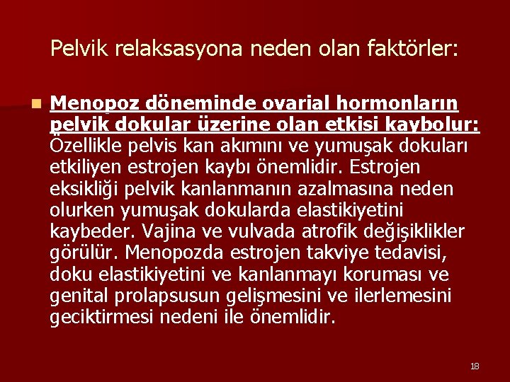 Pelvik relaksasyona neden olan faktörler: n Menopoz döneminde ovarial hormonların pelvik dokular üzerine olan