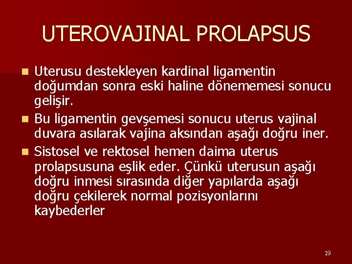 UTEROVAJINAL PROLAPSUS Uterusu destekleyen kardinal ligamentin doğumdan sonra eski haline dönememesi sonucu gelişir. n
