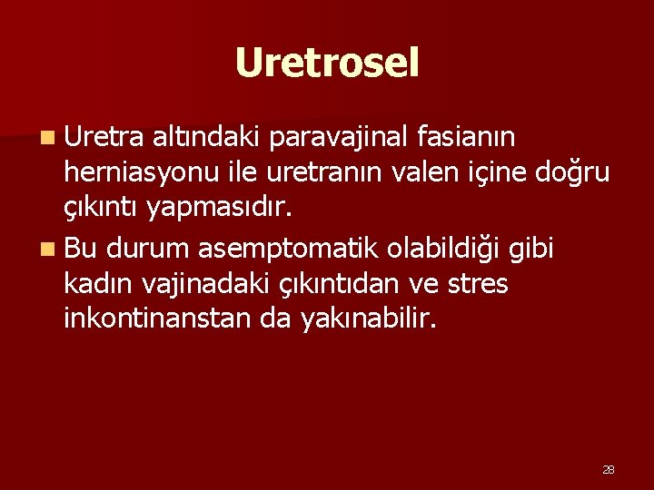 Uretrosel n Uretra altındaki paravajinal fasianın herniasyonu ile uretranın valen içine doğru çıkıntı yapmasıdır.