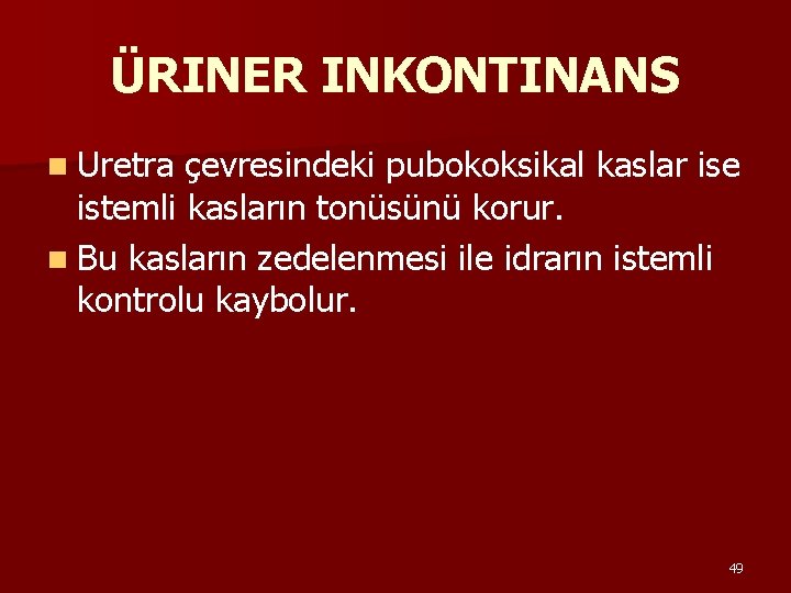 ÜRINER INKONTINANS n Uretra çevresindeki pubokoksikal kaslar ise istemli kasların tonüsünü korur. n Bu