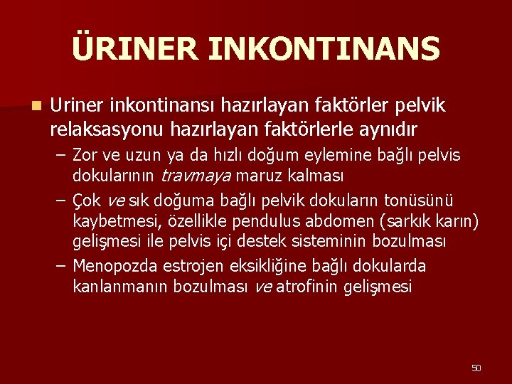 ÜRINER INKONTINANS n Uriner inkontinansı hazırlayan faktörler pelvik relaksasyonu hazırlayan faktörlerle aynıdır – Zor