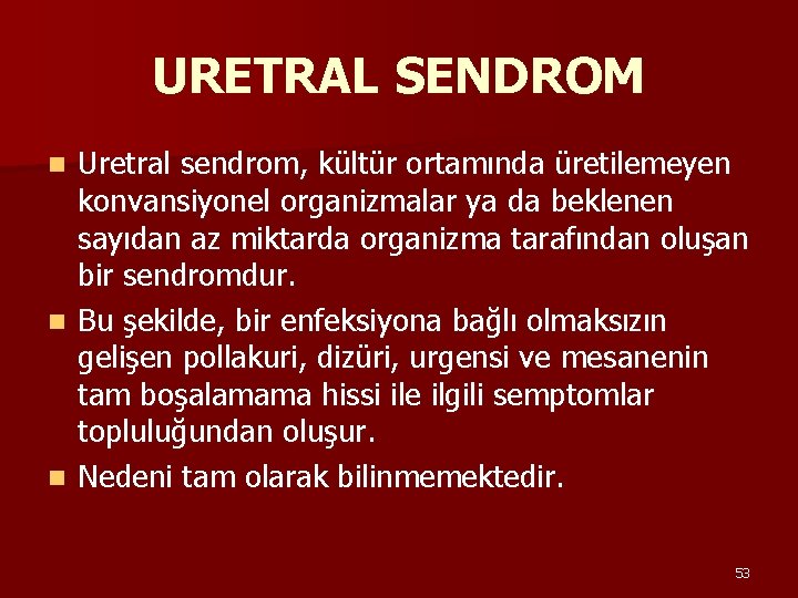 URETRAL SENDROM Uretral sendrom, kültür ortamında üretilemeyen konvansiyonel organizmalar ya da beklenen sayıdan az