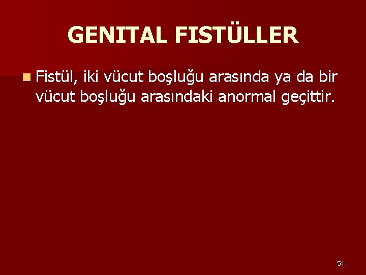 GENITAL FISTÜLLER n Fistül, iki vücut boşluğu arasında ya da bir vücut boşluğu arasındaki