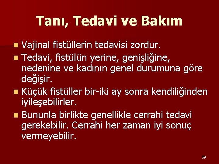 Tanı, Tedavi ve Bakım n Vajinal fistüllerin tedavisi zordur. n Tedavi, fistülün yerine, genişliğine,