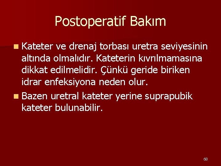 Postoperatif Bakım n Kateter ve drenaj torbası uretra seviyesinin altında olmalıdır. Kateterin kıvrılmamasına dikkat