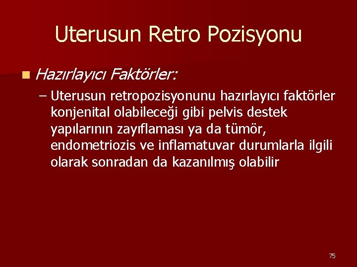 Uterusun Retro Pozisyonu n Hazırlayıcı Faktörler: – Uterusun retropozisyonunu hazırlayıcı faktörler konjenital olabileceği gibi