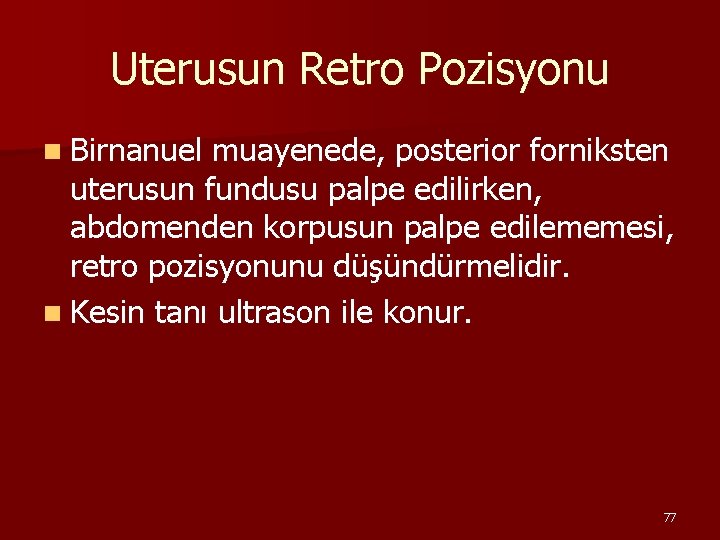 Uterusun Retro Pozisyonu n Birnanuel muayenede, posterior forniksten uterusun fundusu palpe edilirken, abdomenden korpusun