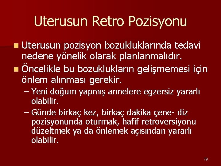 Uterusun Retro Pozisyonu n Uterusun pozisyon bozukluklarında tedavi nedene yönelik olarak planlanmalıdır. n Öncelikle
