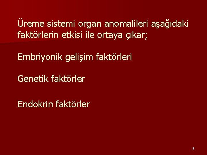 Üreme sistemi organ anomalileri aşağıdaki faktörlerin etkisi ile ortaya çıkar; Embriyonik gelişim faktörleri Genetik