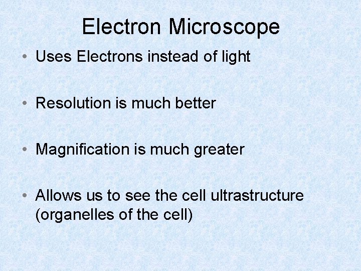 Electron Microscope • Uses Electrons instead of light • Resolution is much better •
