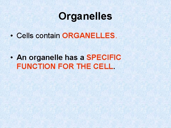 Organelles • Cells contain ORGANELLES. • An organelle has a SPECIFIC FUNCTION FOR THE