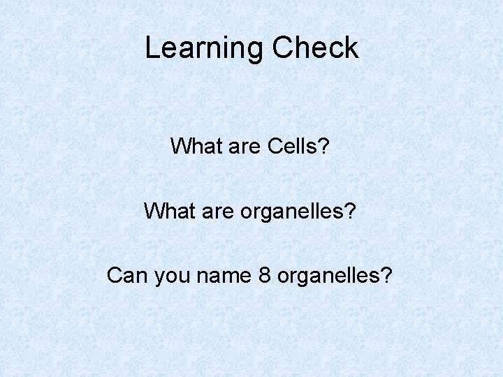 Learning Check What are Cells? What are organelles? Can you name 8 organelles? 