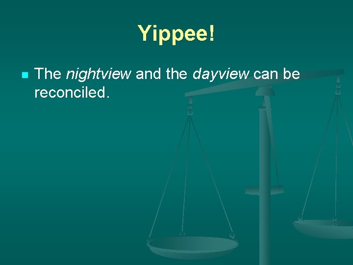 Yippee! n The nightview and the dayview can be reconciled. 