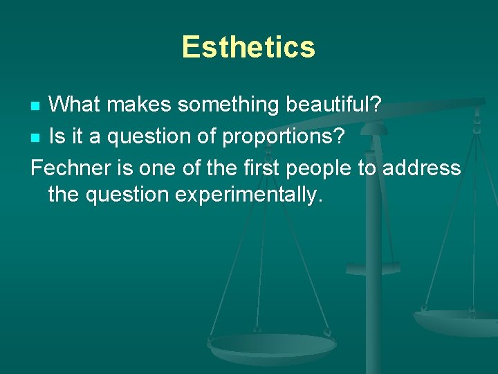 Esthetics What makes something beautiful? n Is it a question of proportions? Fechner is