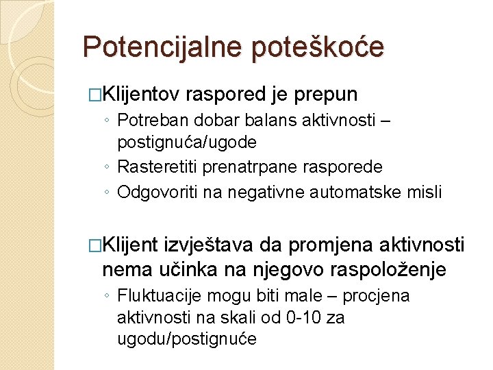 Potencijalne poteškoće �Klijentov raspored je prepun ◦ Potreban dobar balans aktivnosti – postignuća/ugode ◦ Potencijalne poteškoće �Klijentov raspored je prepun ◦ Potreban dobar balans aktivnosti – postignuća/ugode ◦