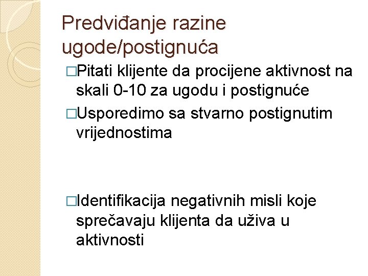 Predviđanje razine ugode/postignuća �Pitati klijente da procijene aktivnost na skali 0 -10 za ugodu Predviđanje razine ugode/postignuća �Pitati klijente da procijene aktivnost na skali 0 -10 za ugodu