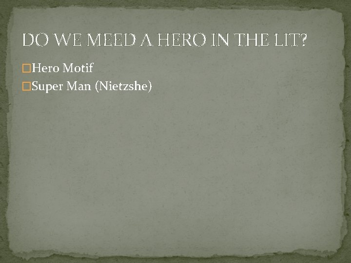 DO WE MEED A HERO IN THE LIT? �Hero Motif �Super Man (Nietzshe) 