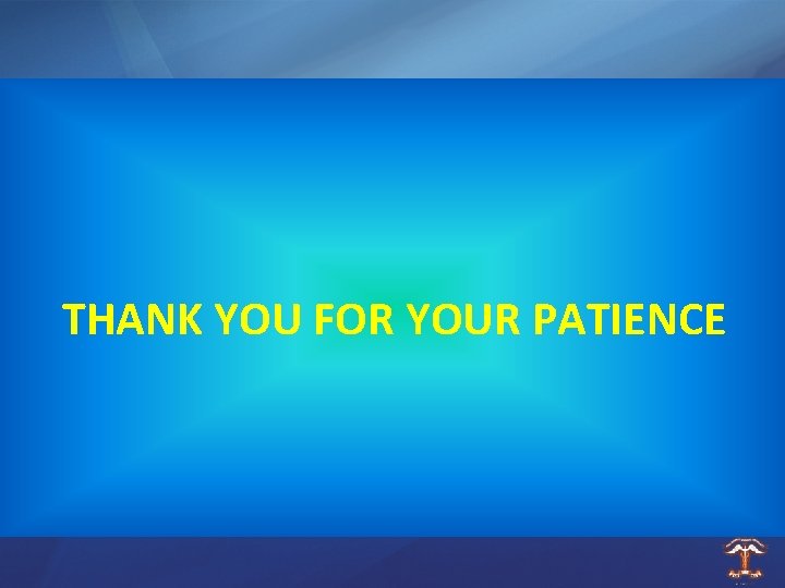 THANK YOU FOR YOUR PATIENCE 