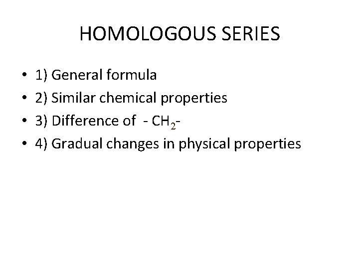 HOMOLOGOUS SERIES • • 1) General formula 2) Similar chemical properties 3) Difference of