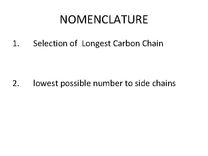 NOMENCLATURE 1. Selection of Longest Carbon Chain 2. lowest possible number to side chains